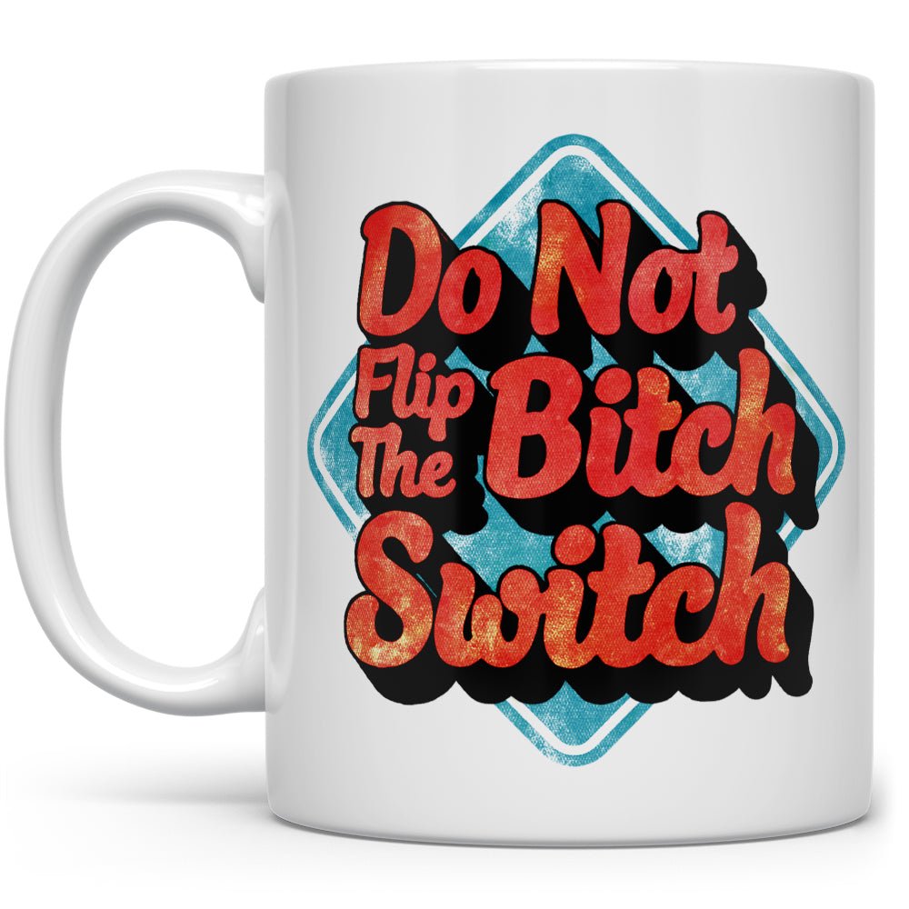 Do Not Flip The Bitch Switch Mug - Loftipop