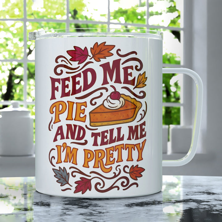 Feed Me Pie and Tell Me I'm Pretty Insulated Travel Mug