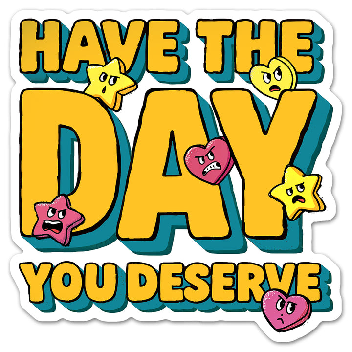 Have The Day You Deserve Sticker
