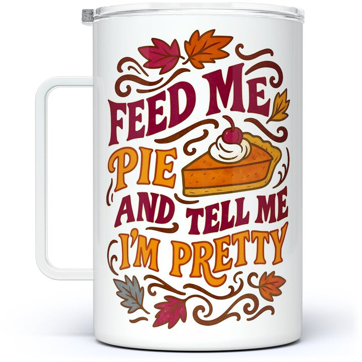 Feed Me Pie and Tell Me I'm Pretty Insulated Travel Mug - Loftipop