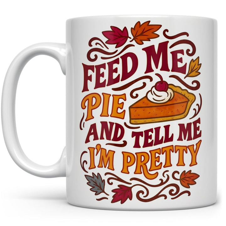 Feed Me Pie and Tell Me I'm Pretty Mug - Loftipop