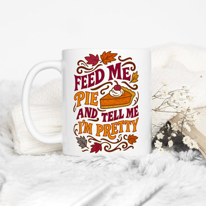 Feed Me Pie and Tell Me I'm Pretty Mug - Loftipop