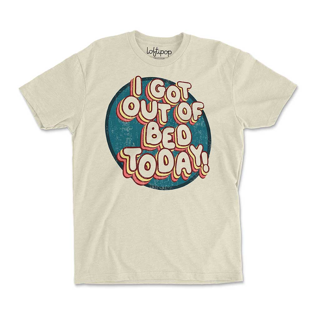 I Got Out of Bed Today Crewneck Tshirt - Loftipop